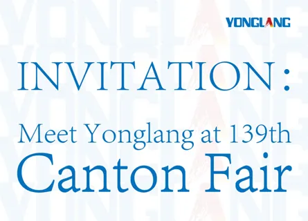 Meet Yonglang at the 139th Canton Fair. Hope can see you soon